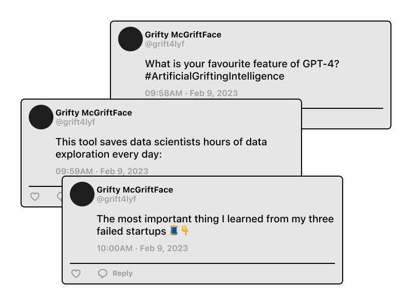 Three fabricated tweets, which read, "What is your favourite feature of GPT-4? #ArtificialGriftingIntelligence", "This tool saves data scientists hours of data exploration every day:", and, "The most important thing I learned from my three failed startups 🧵👇".